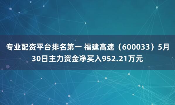 专业配资平台排名第一 福建高速（600033）5月30日主力资金净买入952.21万元